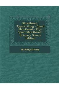Shorthand; Typewriting; Speed Shorthand; Key-Speed Shorthand - Primary Source Edition