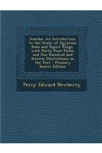 Scarabs: An Introduction to the Study of Egyptian Seals and Signet Rings, with Forty-Four Plates and One Hundred and Sixteen Il