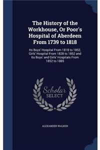 History of the Workhouse, Or Poor's Hospital of Aberdeen From 1739 to 1818