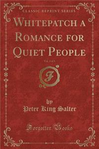 Whitepatch a Romance for Quiet People, Vol. 3 of 3 (Classic Reprint)