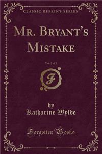 Mr. Bryant's Mistake, Vol. 2 of 3 (Classic Reprint)