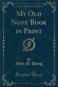 My Old Note Book in Print (Classic Reprint)