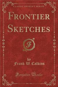 Frontier Sketches (Classic Reprint)