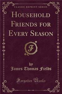 Household Friends for Every Season (Classic Reprint)