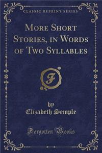More Short Stories, in Words of Two Syllables (Classic Reprint)