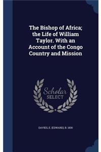 Bishop of Africa; the Life of William Taylor. With an Account of the Congo Country and Mission