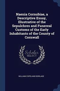 Naenia Cornubiae, a Descriptive Essay, Illustrative of the Sepulchres and Funereal Customs of the Early Inhabitants of the County of Cornwall