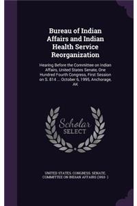 Bureau of Indian Affairs and Indian Health Service Reorganization