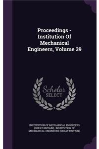 Proceedings - Institution of Mechanical Engineers, Volume 39