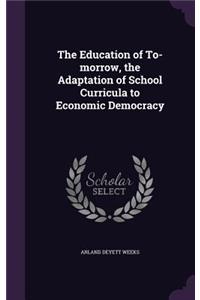 The Education of To-Morrow, the Adaptation of School Curricula to Economic Democracy