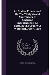 An Oration Pronounced On The Thirtysecond Anniversary Of American Independence, At Barre, In The County Of Worcester, July 4, 1808