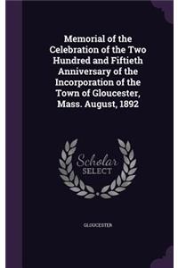 Memorial of the Celebration of the Two Hundred and Fiftieth Anniversary of the Incorporation of the Town of Gloucester, Mass. August, 1892