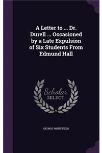 A Letter to ... Dr. Durell ... Occasioned by a Late Expulsion of Six Students From Edmund Hall