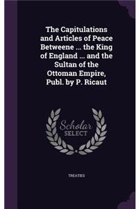 The Capitulations and Articles of Peace Betweene ... the King of England ... and the Sultan of the Ottoman Empire, Publ. by P. Ricaut