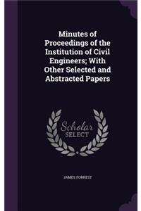 Minutes of Proceedings of the Institution of Civil Engineers; With Other Selected and Abstracted Papers