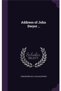 Address of John Dwyer ..