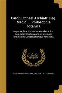 Caroli Linnaei Archiatr. Reg. Medic. ... Philosophia Botanica