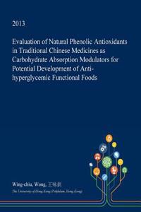 Evaluation of Natural Phenolic Antioxidants in Traditional Chinese Medicines as Carbohydrate Absorption Modulators for Potential Development of Anti-Hyperglycemic Functional Foods