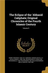 The Eclipse of the 'Abbasid Caliphate; Original Chronicles of the Fourth Islamic Century; Volume 5