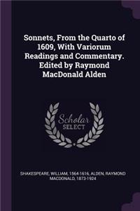 Sonnets, from the Quarto of 1609, with Variorum Readings and Commentary. Edited by Raymond MacDonald Alden