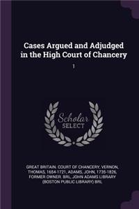 Cases Argued and Adjudged in the High Court of Chancery