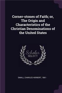 Corner-stones of Faith; or, The Origin and Characteristics of the Christian Denominations of the United States