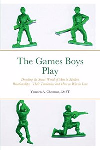 Games Boys Play: Decoding the Secret World of Men in Modern Relationships, Their Tendencies and How to Win in Love