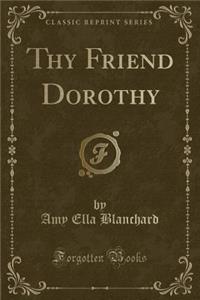 Thy Friend Dorothy (Classic Reprint)
