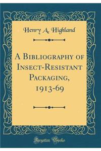 A Bibliography of Insect-Resistant Packaging, 1913-69 (Classic Reprint)