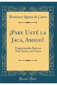 ¡pare Usté La Jaca, Amigo!