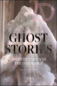 Ghost Stories: Architecture and the Intangible (Architectural Design)