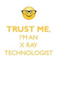 Trust Me, I'm an X Ray Technologist Affirmations Workbook Positive Affirmations Workbook. Includes: Mentoring Questions, Guidance, Supporting You.