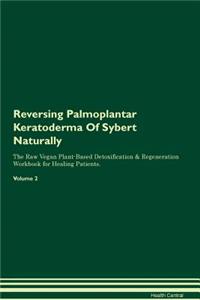 Reversing Palmoplantar Keratoderma of Sybert Naturally the Raw Vegan Plant-Based Detoxification & Regeneration Workbook for Healing Patients. Volume 2