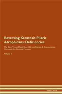 Reversing Keratosis Pilaris Atrophicans: Deficiencies The Raw Vegan Plant-Based Detoxification & Regeneration Workbook for Healing Patients. Volume 4