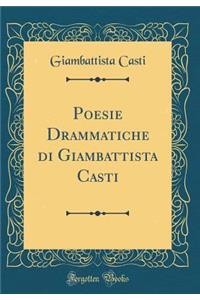 Poesie Drammatiche Di Giambattista Casti (Classic Reprint)