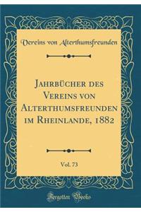 JahrbÃ¼cher Des Vereins Von Alterthumsfreunden Im Rheinlande, 1882, Vol. 73 (Classic Reprint)