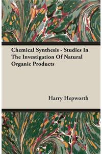 Chemical Synthesis - Studies in the Investigation of Natural Organic Products