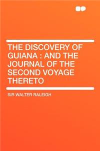 The Discovery of Guiana: And the Journal of the Second Voyage Thereto