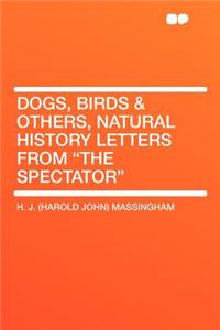 Dogs, Birds & Others, Natural History Letters from the Spectator