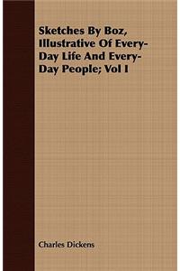 Sketches by Boz, Illustrative of Every-Day Life and Every-Day People; Vol I