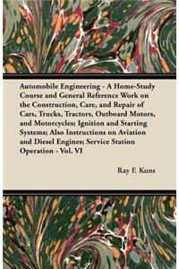 Automobile Engineering - A Home-Study Course and General Reference Work on the Construction, Care, and Repair of Cars, Trucks, Tractors, Outboard Motors, and Motorcycles; Ignition and Starting Systems; Also Instructions on Aviation and Diesel Engin