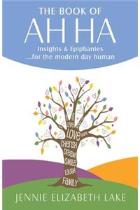 Book of Ah Ha: Insights & Epiphanies ...for the Modern Day Human