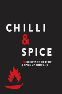 Chilli & Spice: 100 Recipes to Heat Up & Spice Up Your Life (Chilli Spice Cookbook)