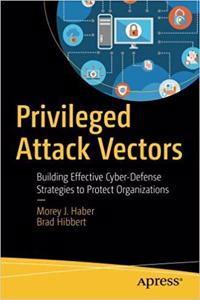 Privileged Attack Vectors: Building Effective Cyber-Defense Strategies to Protect Organizations