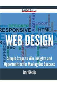 WEB DESIGN - Simple Steps to Win, Insights and Opportunities for Maxing Out Success