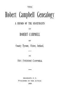 The Robert Campbell Genealogy: A Record of the Descendants of Robert Campbell of County Tyrone, Ulster, Ireland