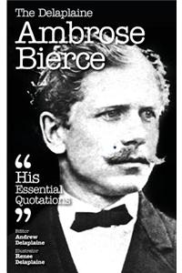 The Delaplaine Ambrose Bierce - His Essential Quotations