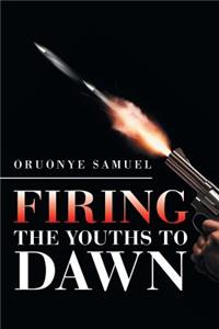 Firing the Youths to Dawn