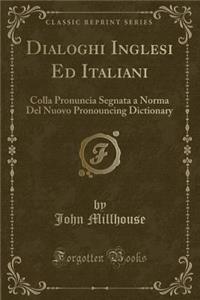 Dialoghi Inglesi Ed Italiani: Colla Pronuncia Segnata a Norma del Nuovo Pronouncing Dictionary (Classic Reprint)