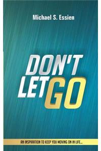 Don't Let Go: An Inspiration to keep you moving on in life